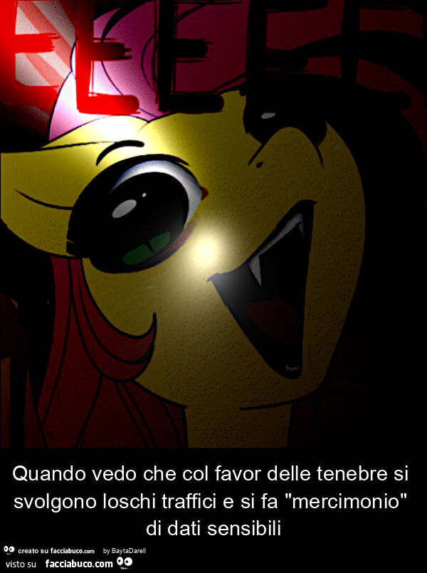 Quando vedo che col favor delle tenebre si svolgono loschi traffici e si fa "mercimonio" di dati sensibili