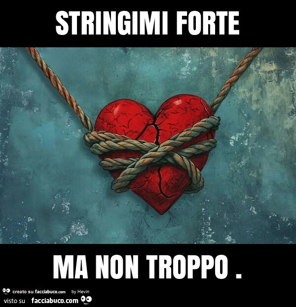 Stringimi forte ma non troppo