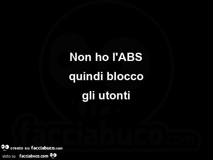 Non ho l'abs quindi blocco gli utonti