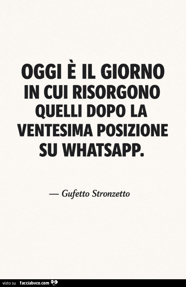 Oggi è il giorno in cui risorgono quelli dopo la ventesima posizione su whatsapp