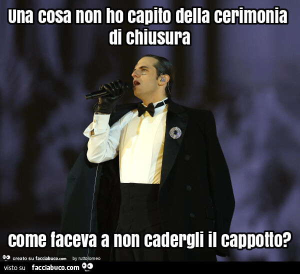 Una cosa non ho capito della cerimonia di chiusura come faceva a non cadergli il cappotto?