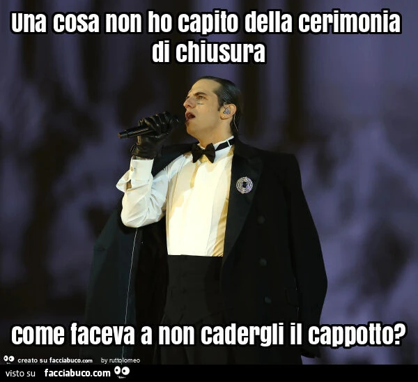 Una cosa non ho capito della cerimonia di chiusura come faceva a non cadergli il cappotto?