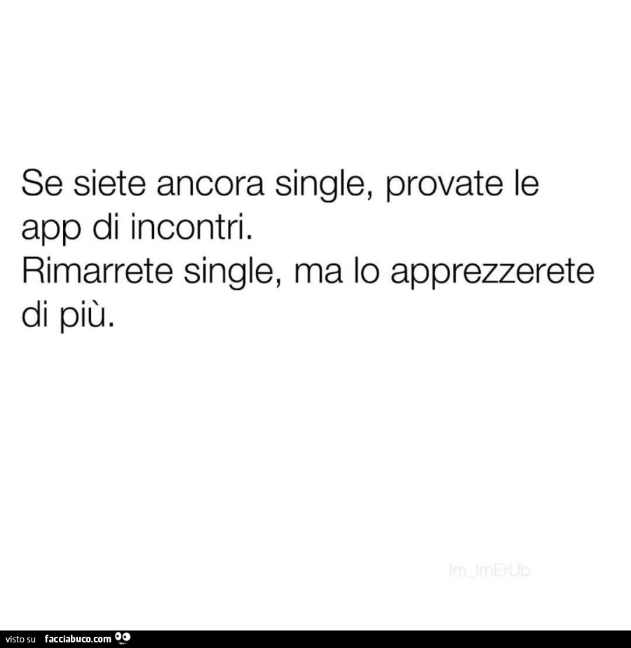 Se siete ancora single, provate le app di incontri. Rimarrete single, ma lo apprezzerete di più