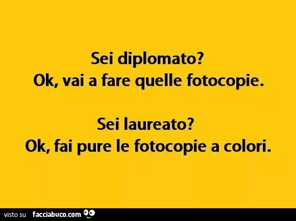 Sei diplomato? Ok, vai a fare quelle fotocopie. Sei laureato? Ok, fai pure le fotocopie a colori