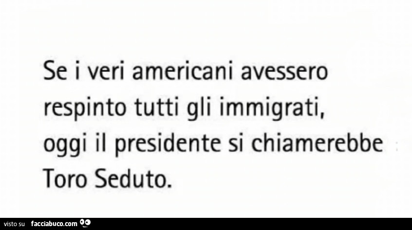 Se i veri americani avessero respinto tutti gli immigrati, oggi il presidente si chiamerebbe toro seduto