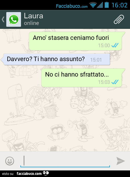 Amò stasera ceniamo fuori. Davvero? Ti hanno assunto? No ci hanno sfrattato