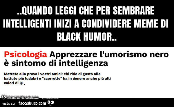 Quando leggi che per sembrare intelligenti inizi a condividere meme di black umor