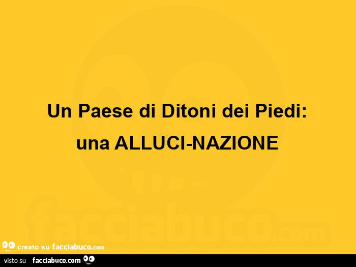 Un paese di ditoni dei piedi: una alluci-nazione