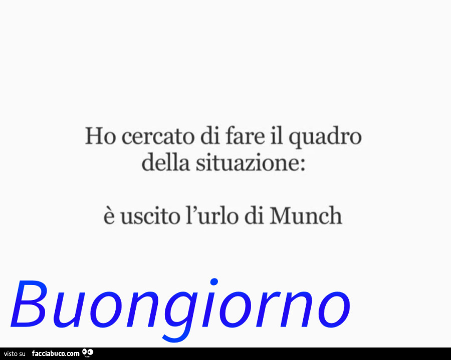 Ho cercato di fare il quadro della situazione: è uscito l'urlo di munch. Buongiorno