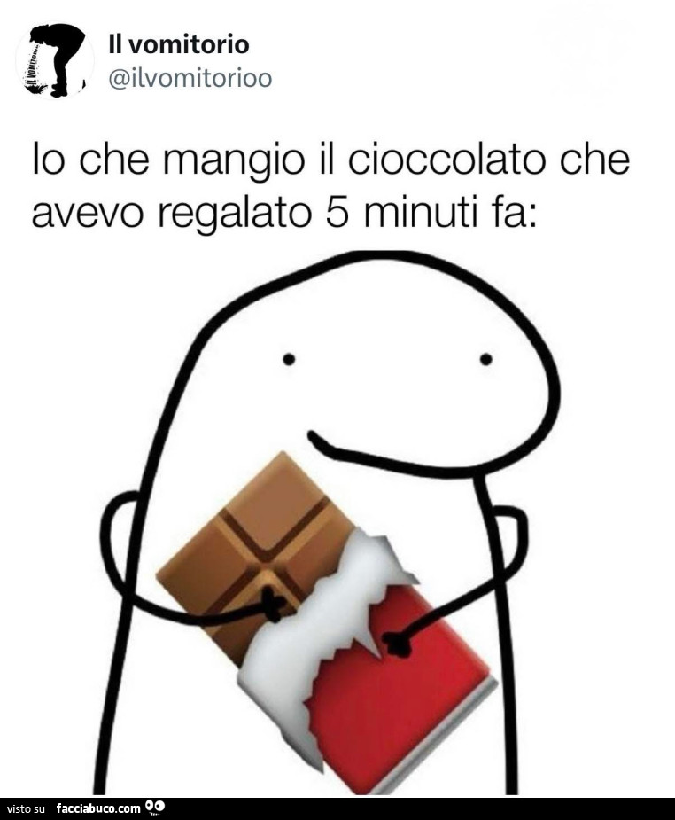 Io che mangio il cioccolato che avevo regalato 5 minuti fa