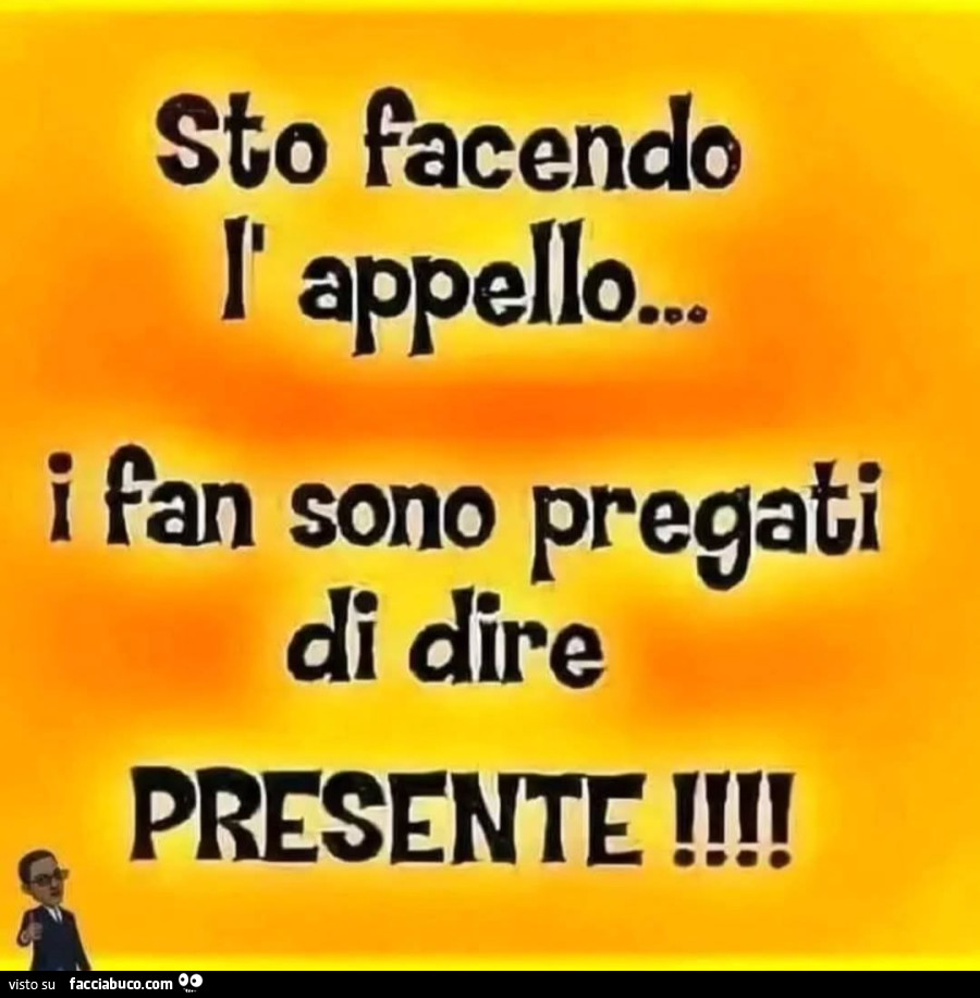 Sto facendo l'appello… i fan sono pregati di dire presente
