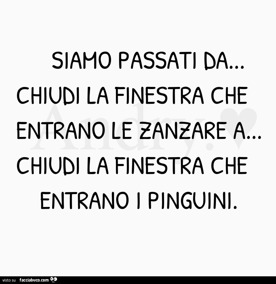 Siamo passati da… chiudi la finestra che entrano le zanzare a… chiudi la finestra che entrano i pinguini