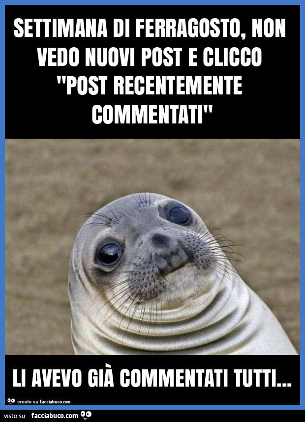 Settimana di ferragosto, non vedo nuovi post e clicco "post recentemente commentati" li avevo già commentati tutti