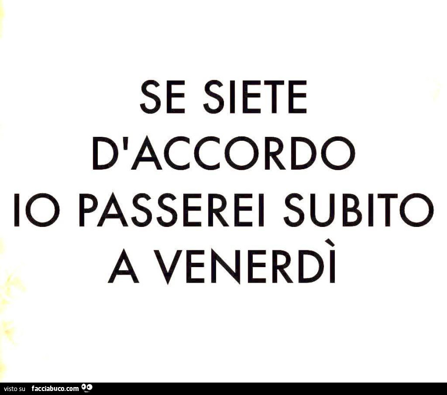 Se siete d'accordo io passerei subito a venerdì