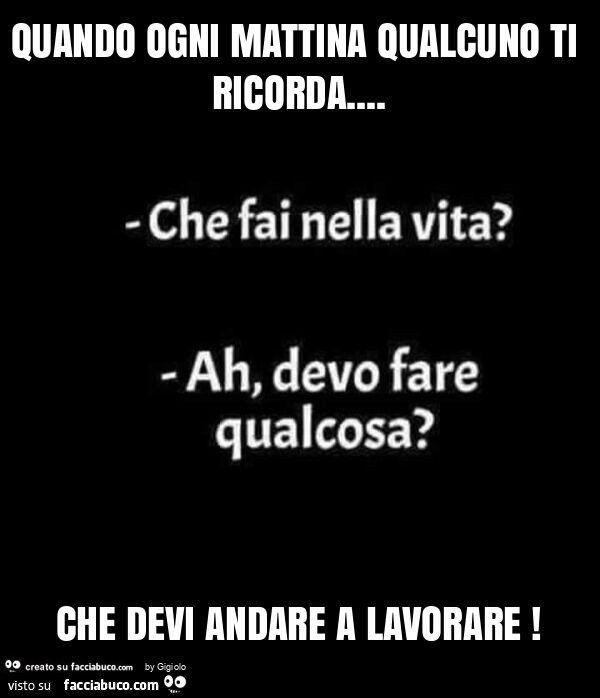 Quando ogni mattina qualcuno ti ricorda… che devi andare a lavorare