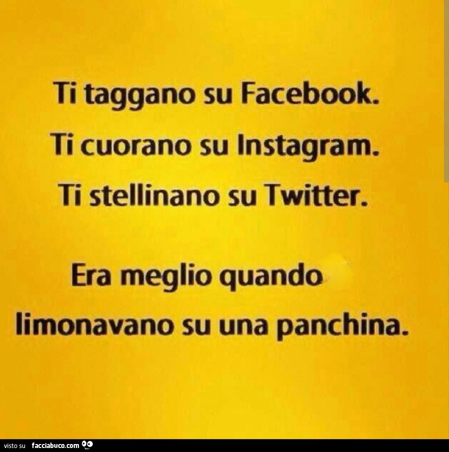 Ti taggano su facebook. Ti cuorano su instagram. Ti stellinano su twitter. Era meglio quando limonavano su una panchina
