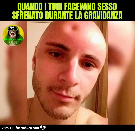 Quando il tuoi facevano sesso sfrenato durante la gravidanza