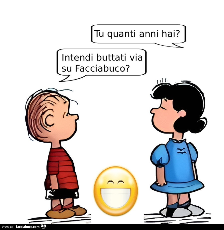 Tu quanti anni hai? Intendi buttati via su facciabuco?