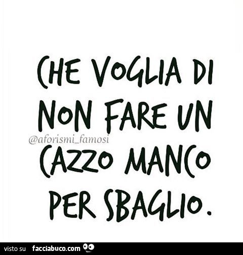 Che voglia di non fare un cazzo manco per sbaglio