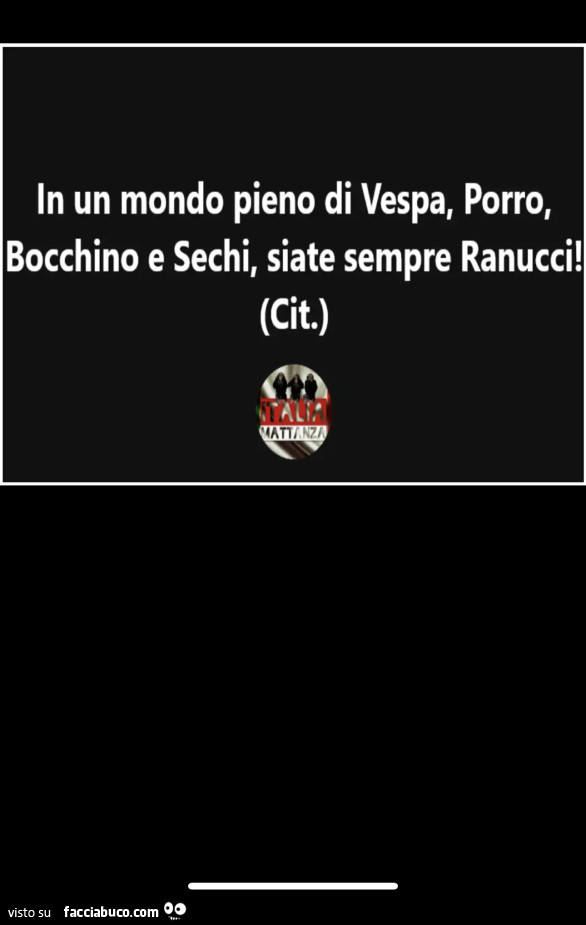 In un mondo pieno di vespa, porro, bocchino e sechi, siate sempre ranucci