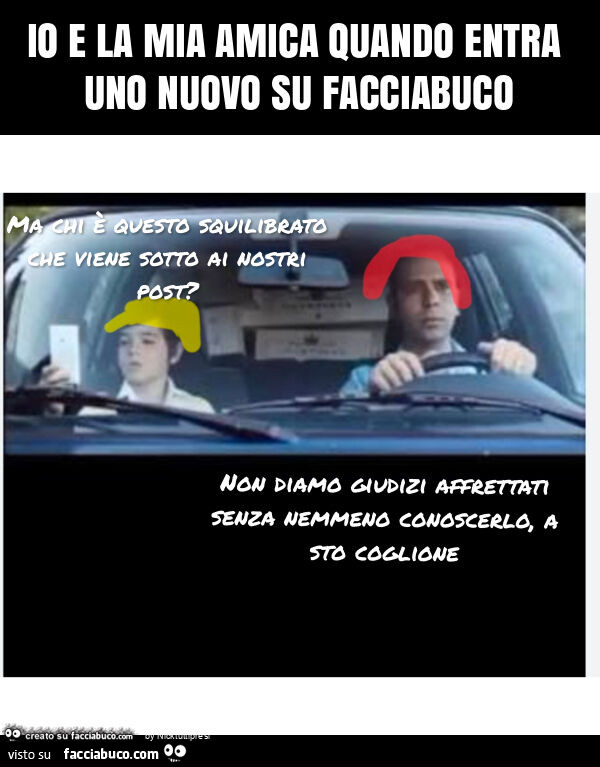 Io e la mia amica quando entra uno nuovo su facciabuco