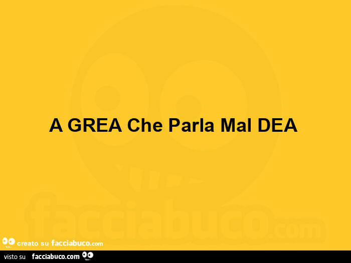 A grea che parla mal dea