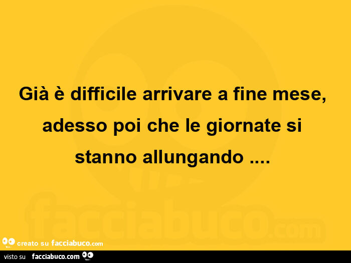 Già è difficile arrivare a fine mese, adesso poi che le giornate si stanno allungando&hellip;  