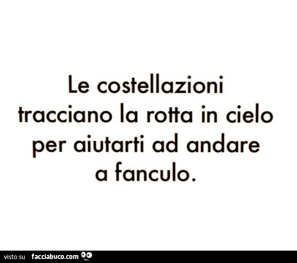 Le costellazioni tracciano la rotta in cielo per aiutarti ad andare a fanculo
