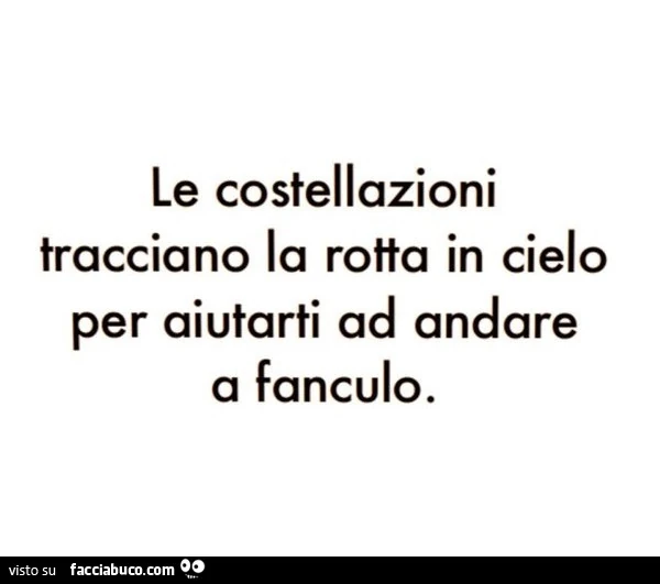 Le costellazioni tracciano la rotta in cielo per aiutarti ad andare a fanculo