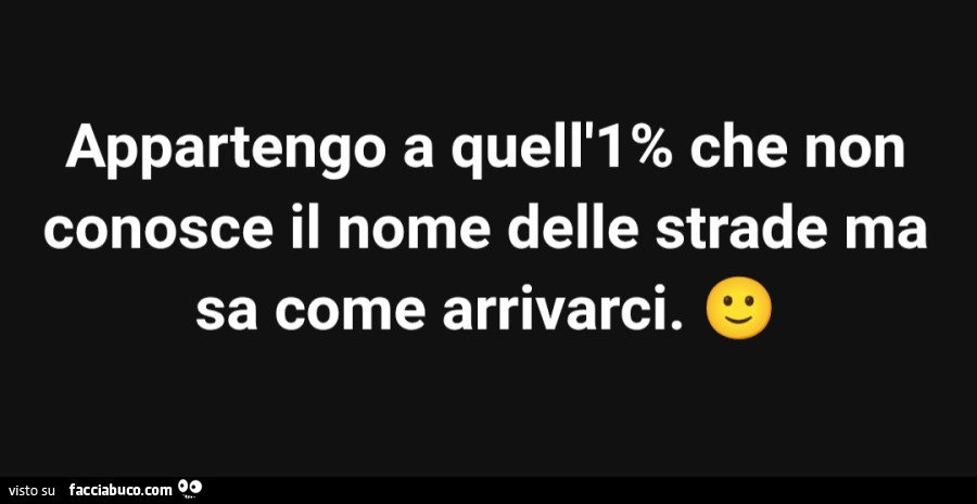 Appartengo a quell'1% che non conosce il nome delle strade ma sa come arrivarci