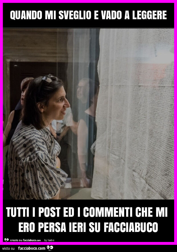 Quando mi sveglio e vado a leggere tutti i post ed i commenti che mi ero persa ieri su facciabuco