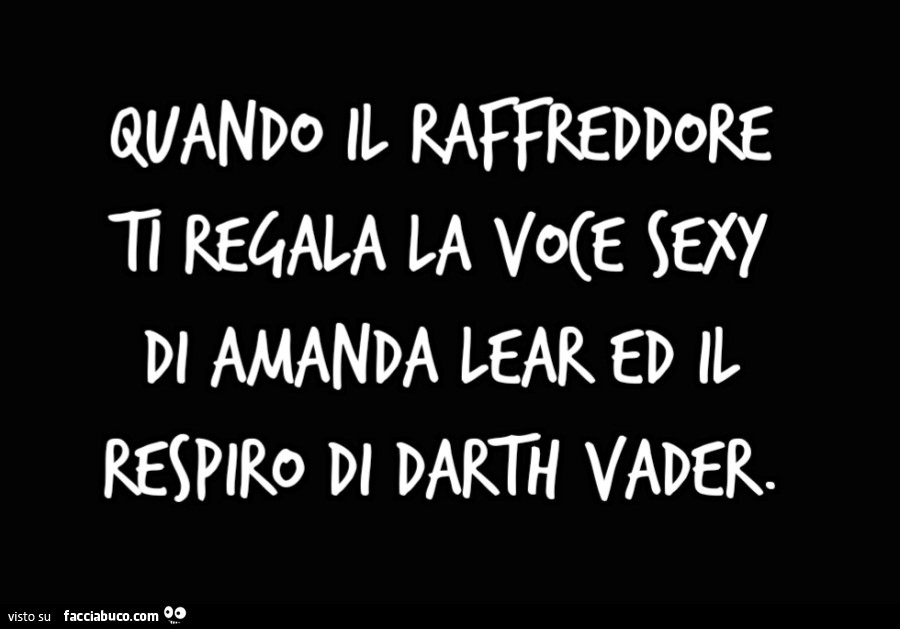 Quando il raffreddore ti regala la voce sexy di Amanda Lear ed il respiro di Darth Vader