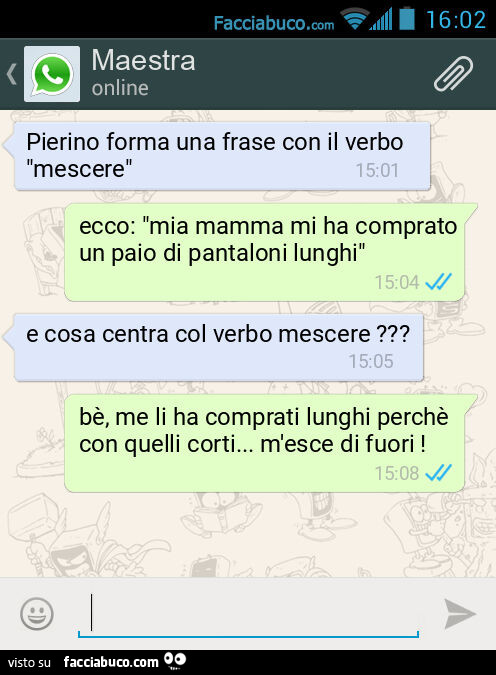Pierino forma una frase con il verbo "mescere". Ecco: "mia mamma mi ha comprato un paio di pantaloni lunghi". E cosa centra col verbo mescere? Bè, me li ha comprati lunghi perchè con quelli corti&hellip; m'esce di fuori