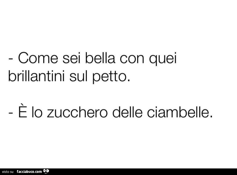 Come sei bella con quei brillantini sul petto. É Lo zucchero delle ciambelle