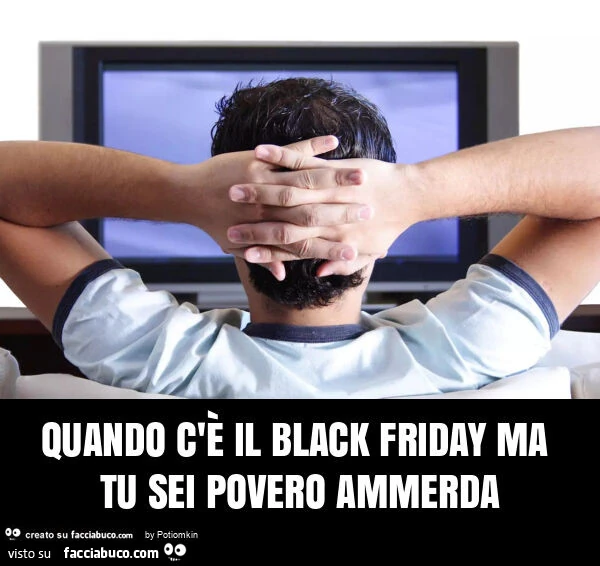 Quando c'รจ il black friday ma tu sei povero come la merda