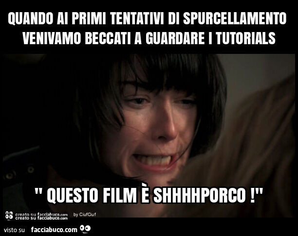 Quando ai primi tentativi di spurcellamento venivamo beccati a guardare i tutorials