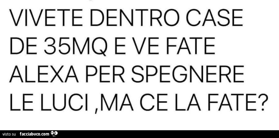 Vivete dentro case de 35mq e ve fate alexa per spegnere le luci. Ma ce la fate?