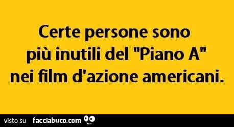 Certe persone sono più inutili del piano a nei film d'azione americani