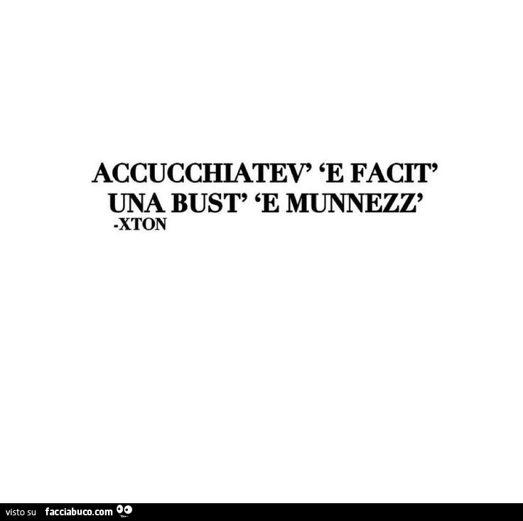 Accucchiatev' 'e facit' una bust' 'e munnezz' xton