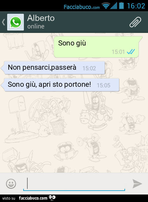 Sono giù. Non pensarci, passerà. Sono giù, apri sto portone