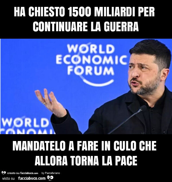 Ha chiesto 1500 miliardi per continuare la guerra mandatelo a fare in culo che allora torna la pace
