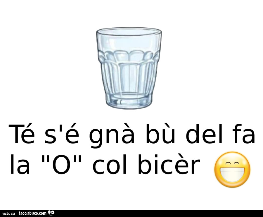 Té s'é gnà bù del fa la o col bicèr