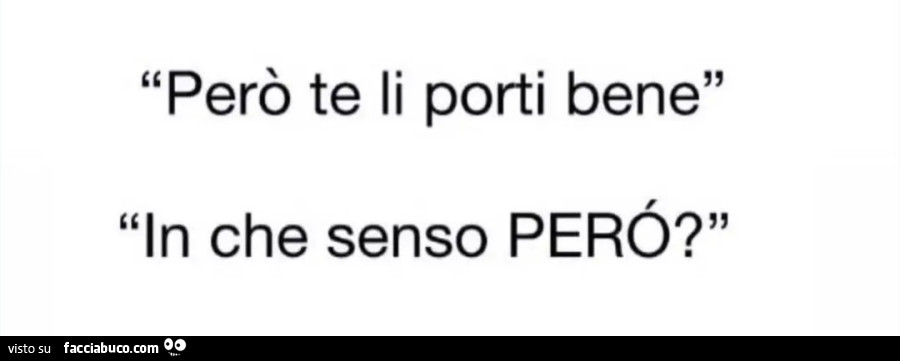 Però te li porti bene in che senso però