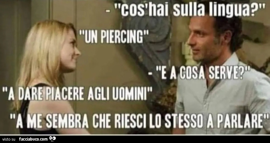 Cos'hai sulla lingua un piercing e a cosa serve a dare piacere agli uomini a me sembra che riesci lo stesso a parlare