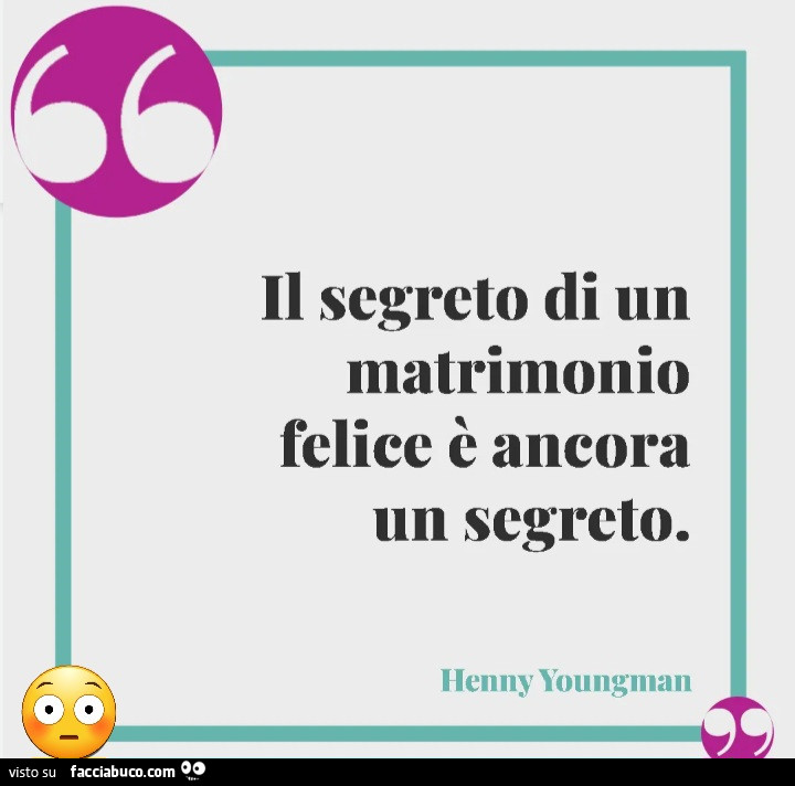 Il segreto di un matrimonio felice è ancora un segreto. Hanny Youngman