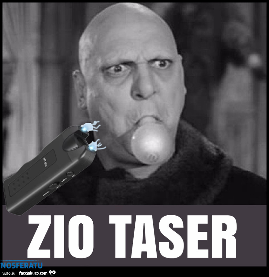 E poi c'è anche lui: ZIO TASER