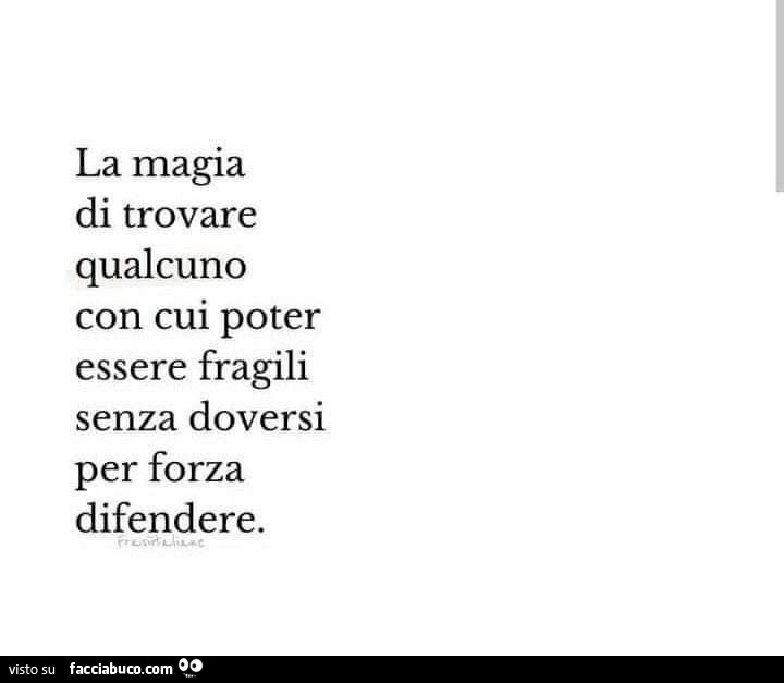 La magia di trovare qualcuno con cui poter essere fragili senza doversi per forza difendere