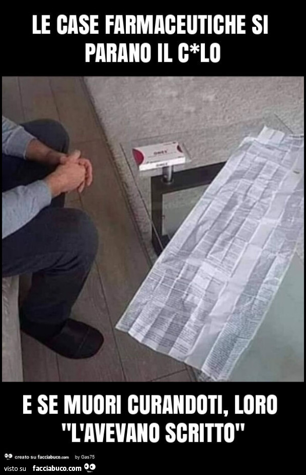 Le case farmaceutiche si parano il c*lo e se muori curandoti, loro "l'avevano scritto"