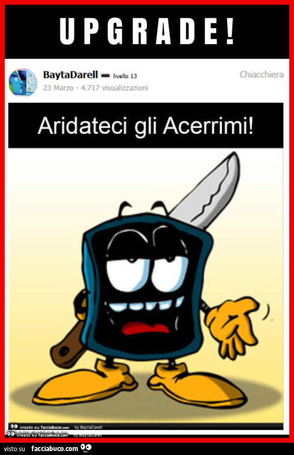 U p g r a d e. Aridateci gli acerrimi