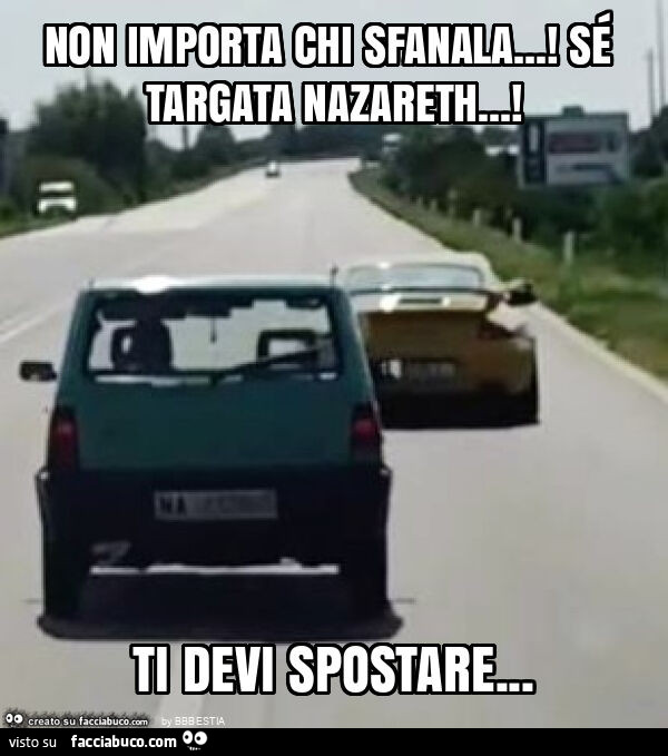 Non importa chi sfanala&hellip; ! Sé targata nazareth&hellip; ! Ti devi spostare